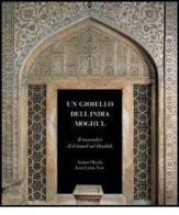 Un gioiello dell'India Moghul. Il mausoleo di I'timad ud-Daulah di Amina Okada, Jean-Louis Nou edito da 5 Continents Editions