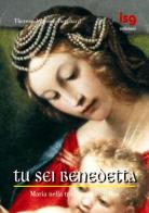 Tu sei benedetta. Maria nella tradizione cattolica di Therese Johnson Borchard edito da ISG Edizioni