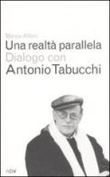 Una realtà parallela. Dialogo con Antonio Tabucchi di Marco Alloni, Antonio Tabucchi edito da ADV Advertising Company