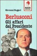 Berlusconi. Gli affari del presidente di Giovanni Ruggeri edito da Kaos