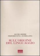 Sull'origine del linguaggio di Jacob Grimm, Friedrich W. Schelling edito da Marinotti