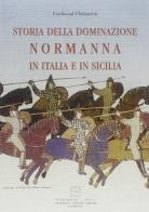 Storia della dominazione normanna in Italia e in Sicilia di Ferdinand Chalandon edito da Ciolfi