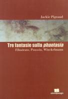 Tre fantasie sulla Phantasía. Filostrato, Poussin, Winckelmann di Jackie Pigeaud edito da Edizioni di Passaggio