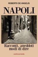 Napoli. Racconti, aneddoti, modi di dire di Roberto De Angelis edito da Controcorrente