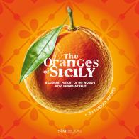 The oranges of Sicily. A culinary history of the world's most important fruit + 30 curious recipes di Vinci Bellomo, Alessandro Saffo, Antonino Bartuccio edito da Sime Books