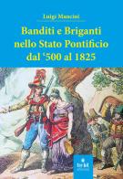 Banditi e briganti nello Stato Pontificio dal '500 al 1825 di Luigi Mancini edito da Tre Bit