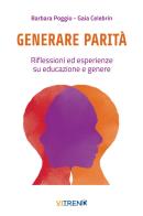 Generare parità. Riflessioni ed esperienze su educazione e genere di Barbara Poggio, Gaia Celebrin edito da VITREND