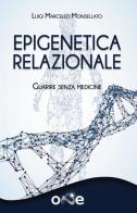 Epigenetica relazionale. Guarire senza medicine di Luigi Marcello Monsellato edito da One Books