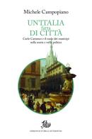 Un'Italia fatta di città. Carlo Cattaneo e il ruolo dei municipi nella storia e nella politica di Michele Campopiano edito da Edizioni di Storia e Letteratura