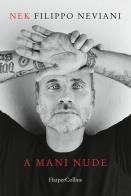 A mani nude di Nek Filippo Neviani edito da HarperCollins Italia