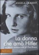 La donna che amò Hitler. La storia sconosciuta di Eva Braun di Angela Lambert edito da Rizzoli