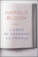 L' arte di leggere la poesia di Harold Bloom edito da Rizzoli