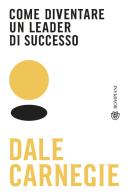 Come diventare un leader di successo di Dale Carnegie edito da Bompiani