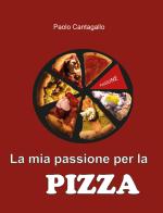La mia passione per la pizza di Paolo Cantagallo edito da Youcanprint