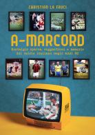 A-marcord. Nostalgie sparse, suggestioni e memorie del calcio italiano negli anni 80 di Christian La Fauci edito da Gianluca Iuorio Urbone Publishing