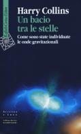 Un bacio tra le stelle. Come sono state individuate le onde gravitazionali di Harry Collins edito da Raffaello Cortina Editore