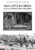 Una città in difesa. Lucca: la fornace delle artiglierie di Bruno Giannoni, Renato Gianni Ridella edito da Tra le righe libri