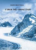 L' eroe del ghiacciaio di Giancarlo Villa edito da Silele