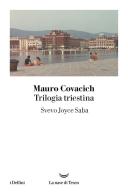 Trilogia triestina: Svevo, Joyce, Saba di Mauro Covacich edito da La nave di Teseo
