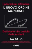 I principi per affrontare il nuovo ordine mondiale. Dal trionfo alla caduta delle nazioni di Ray Dalio edito da Hoepli