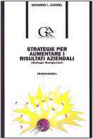 Strategie per aumentare i risultati aziendali (Strategic management) di Edoardo Luigi Gambel edito da Franco Angeli