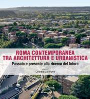Roma contemporanea tra architettura e urbanistica. Passato e presente alla ricerca del futuro edito da Gangemi Editore