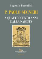 P. Paolo Segneri. A quattrocento anni dalla nascita di Eugenio Bartolini edito da Gangemi Editore