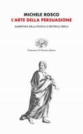 L' arte della persuasione. Marketing della politica e retorica greca di Michele Rosco edito da Francesco D'Amato