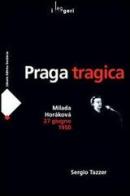 Praga tragica. Milada Horáková 27 giugno 1950 di Sergio Tazzer edito da Libreria Editrice Goriziana