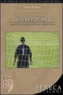 Vita da portiere. Appunti storico-biografici di un'esistenza dedicata al calcio di Vasco Prandini edito da Seneca Edizioni