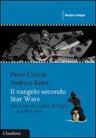 Il Vangelo secondo Star Wars. Nel nome del padre, del figlio e della forza di Peter Ciaccio, Andreas Köhn edito da Claudiana