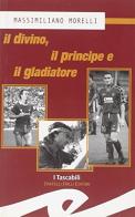 Il divino, il principe e il gladiatore di Massimiliano Morelli edito da Frilli