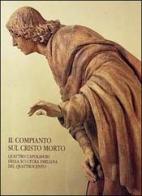Compianto Cristo morto. Quattro capolavori della scultura emiliana del Quattrocento di Jadranka Bentini edito da Silvana