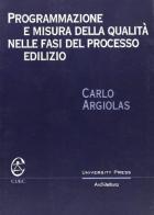 Programmazione e misura della qualità nelle fasi del processo edilizio di Carlo Argiolas edito da CUEC Editrice