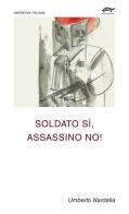Soldato sì, assassino no! di Umberto Nardella edito da Noripios