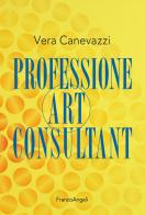 Professione art consultant di Vera Canevazzi edito da Franco Angeli