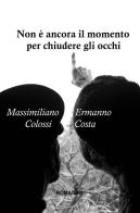 Non è ancora il momento per chiudere gli occhi di Massimiliano Colossi edito da ilmiolibro self publishing