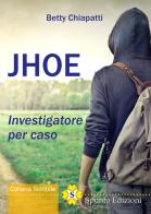 Jhoe. Investigatore per caso di Betty Chiapatti edito da Spunto Edizioni