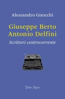 Giuseppe Berto, Antonio Delfini. Scrittori controcorrente di Alessandro Gnocchi edito da Giubilei Regnani