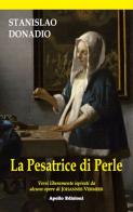 La presatrice di perle. Versi liberamente ispirati da alcune opere di Johannes Vermeer di Stanislao Donadio edito da Apollo Edizioni