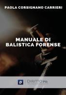 Manuale di balistica forense di Paola Corsignano Carrieri edito da Diritto Più