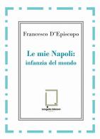 Le mie Napoli: infanzia del mondo di Francesco D'Episcopo edito da Langella