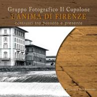 L'anima di Firenze. Contrasti tra passato e presente di Il Cupolone Gruppo Fotografico edito da Florence Art Edizioni