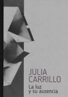 Julia Carrillo. La luz y su ausencia di Emanuela Romano edito da Prinp Editoria d'Arte 2.0
