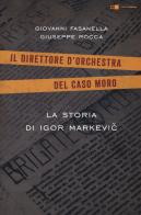 La storia di Igor Markevic. Il direttore d'orchestra del caso Moro di Giovanni Fasanella, Giuseppe Rocca edito da Chiarelettere