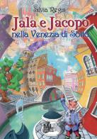 Jala e Jacopo nella Venezia di Sotto. Con Contenuto digitale (fornito elettronicamente) di Silvia Regis edito da Mazzanti Libri