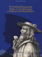 Il Cardinal Bessarione Abate a Casteldurante e Federico da Montefeltro edito da Quattroventi