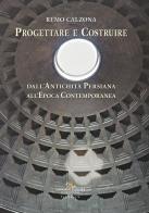 Progettare e costruire. Dall'antichità persiana all'epoca contemporanea di Remo Calzona edito da Gangemi Editore