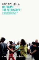 Un corpo tra altri corpi. La danzamovimentoterapia espressivo-relazionale di Vincenzo Bellia edito da Mimesis