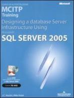 Designing a Database Server Infrastructure Using Microsoft SQL Server 2005. MCITP Training (Esame 70-443). Con CD-ROM di J. C. Mackin, Mike Hotek edito da Mondadori Informatica
